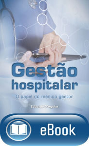 Title: Gestão hospitalar: O papel do médico gestor, Author: Eduardo D'Aguiar