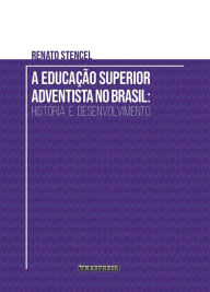 Title: A Educação Superior Adventista no Brasil: história e desenvolvimento, Author: Renato Stencel