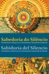 Title: Sabedoria do silêncio: Hermetismo e Rosacruz no Pensamento Humanista Ocidental, Author: Eduard Berga Salomó
