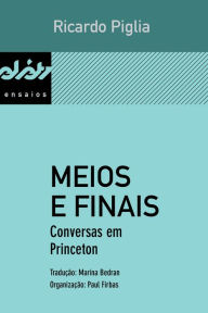 Title: Meios e finais: Conversas em Princeton, Author: Ricardo Piglia