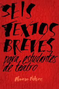 Title: Seis textos breves para estudantes de teatro, Author: Afonso Nilson