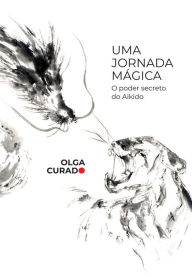 Title: Uma jornada mágica: O poder secreto do Aikido, Author: Olga Curado