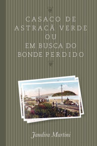 Title: Casaco de astracã verde ou em busca do bonde perdido, Author: Jandira Martini