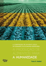 Title: A produção de alimentos para a humanidade: A construção de um novo ciclo de expansão da economia brasileira, Author: Paulo R. Haddad