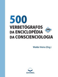 Title: 500 Verbetógrafos da Enciclopédia da Conscienciologia, Author: Waldo Vieira