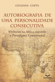 Title: Autobiografia de uma Personalidade Consecutiva: Vivências na África segundo o Paradigma Consciencial, Author: Giuliana Vieira da Costa