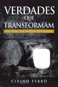 Title: Verdades que transformam: Sua vida, sua família, sua igreja, Author: Cirino Ferro