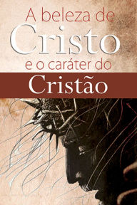 Title: A beleza de Cristo e o caráter do cristão, Author: Robson Rodovalho