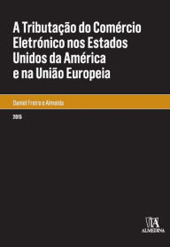 Title: A Tributação do Comércio Eletrónico nos Estados Unidos da América e na União Europeia, Author: Daniel Freire E Almeida