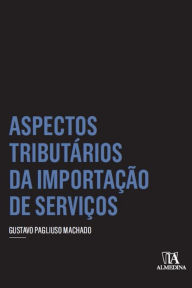 Title: Aspectos Tributários da Importação de Serviços, Author: Gustavo Pagliuso Machado