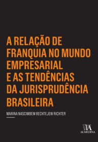 Title: A relação de franquia no mundo empresarial e as tendências da jurisprudência brasileira, Author: Marina Nascimbem Bechtejew Richter