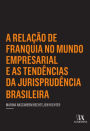 A relação de franquia no mundo empresarial e as tendências da jurisprudência brasileira