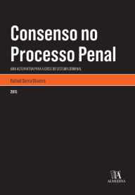 Title: Consenso no Processo Penal - uma alternativa para a crise do sistema criminal, Author: Rafael Serra Oliveira