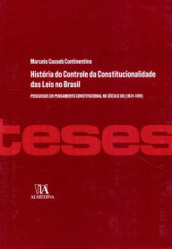 Title: História do Controle da Constitucionalidade das Leis no Brasil - percursos do pensamento constitucional no século XIX (1824-1891), Author: Marcelo Casseb Continentino