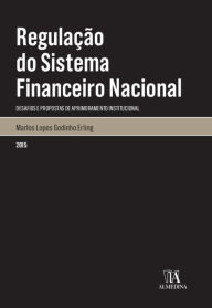 Title: Regulação do Sistema Financeiro Nacional - desafios e propostas de aprimoramento institucional, Author: Marlos Lopes Godinho Erling