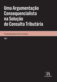 Title: Uma Argumentação Consequencialista na Solução de Consulta Tributária, Author: Paula Gonçalves Ferreira Santos