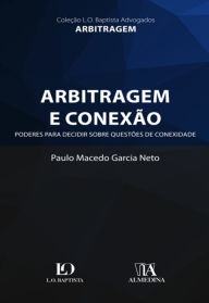 Title: Arbitragem e Conexão: Poderes Para Decidir Sobre Questões de Conexidade, Author: Paulo Macedo Garcia Neto