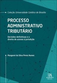 Title: Processo administrativo tributário: decisões definitivas e o direito de acesso à jurisdição, Author: Margaret da Silva Peres Nunes
