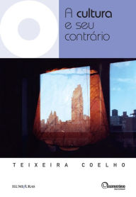 Title: A cultura e seu contrário : Cultura, arte e política pós-2001, Author: Teixeira Coelho