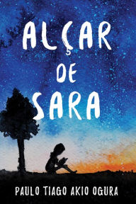 Title: Alçar de Sara, Author: Paulo Tiago Akio Ogura