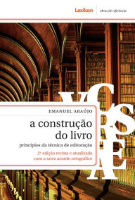 Title: A construção do livro: princípios da técnica de editoração, Author: Emanuel Araújo