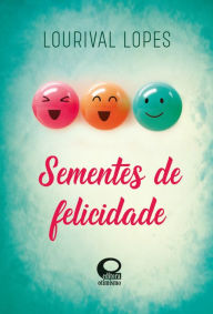 Title: Sementes de Felicidade, Author: Lourival Lopes