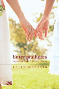 Title: Entre mulheres: Depoimentos homoafetivos, Author: Edith Modesto