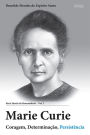 Marie Curie: Coragem, Determinação, Persistência