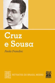 Title: Cruz e Sousa: Retratos do Brasil Negro, Author: Paola Prandini