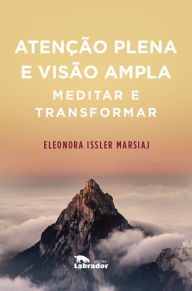 Title: Atenção plena e visão ampla: Meditar e transformar, Author: Eleonora Issler Marsiaj