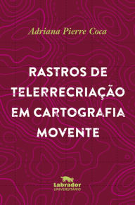 Title: Rastros de telerrecriação em cartografia movente, Author: Adriana Coca