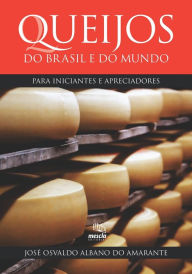 Title: Queijos do Brasil e do mundo para iniciantes e apreciadores, Author: José Osvaldo Albano do Amarante