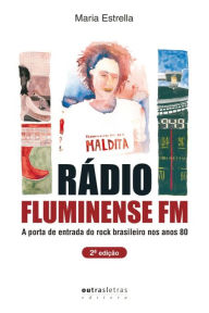 Title: Rádio Fluminense FM: A porta de entrada para o rock brasileiro nos anos 80, Author: Maria Estrela