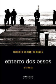 Title: Enterro dos ossos, Author: Roberto de Castro Neves