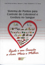 Title: Sistema de Pontos para Controle de Colesterol e Gordura no Sangue: Ajude o seu coração a viver mais e melhor, Author: Edeli Simioni de Abreu