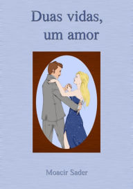 Title: Duas Vidas, Um Amor, Author: Moacir Sader