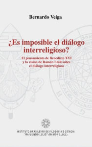 Title: ¿Es imposible el dialogo interreligioso?: El pensamiento de Benedicto XVI y la visión de Ramon Llull sobre el diálogo interreligioso, Author: Bernardo Veiga