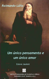 Title: Raimundo Lúlio: Um único pensamento e um único amor, Author: Esteve Jaulent