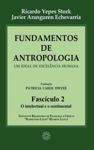 Title: Fundamentos de Antropologia - Fasciculo 2 - O intelectual e o sentimental: Um ideal de excelência humana, Author: Ricardo Yepes Stork
