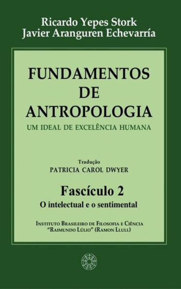 Fundamentos de Antropologia - Fasciculo 2 - O intelectual e o sentimental: Um ideal de excelência humana