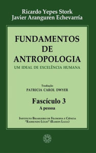 Title: Fundamentos de Antropologia - Fasciculo 3 - A pessoa: Um ideal de excelência humana, Author: Ricardo Yepes Stork