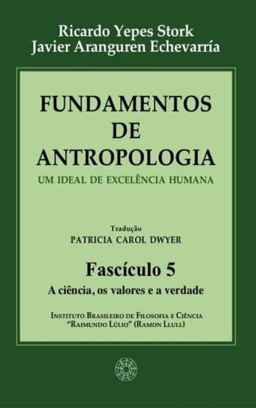 Fundamentos de Antropologia - Fasciculo 5 - A ciencia; os valores e a verdade : Um ideal de excelência humana