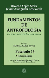 Title: Fundamentos de Antropologia - Fasciculo 13 - A vida econômica: Um ideal de excelência humana, Author: Ricardo Yepes Stork