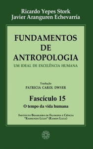 Title: Fundamentos de Antropologia - Fasciculo 15 - O tempo da vida humana: Um ideal de excelência humana, Author: Ricardo Yepes Stork