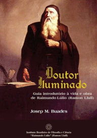 Title: Doutor Iluminado: Guia Introdutório à vida e obra de Raimundo Lulio (Ramon Llull), Author: Josep M. Buades