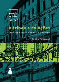 Title: Vitrines e coleções: Quando a moda encontra o museu, Author: Christine Ferreira Azzi