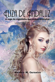 Title: Eliza de Andaluz: A saga da ciganinha dos cachos dourados, Author: Waldeir M. Carneiro