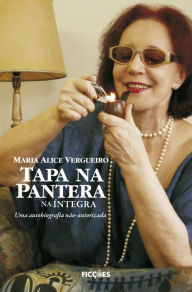 Title: Tapa na pantera na íntegra: Uma autobiografia não autorizada, Author: Maria Alice Vergueiro