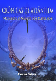 Title: Crônicas de Atlântida: Netuno e o Mundo dos Espelhos, Author: Cesar Silva