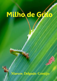 Title: Milho De Grilo, Author: Marcos Delgado Gontijo
